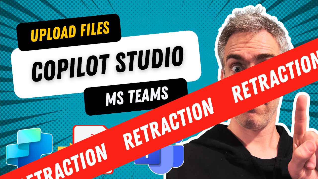 Retraction – Copilot Studio: Upload File To MS Teams Video